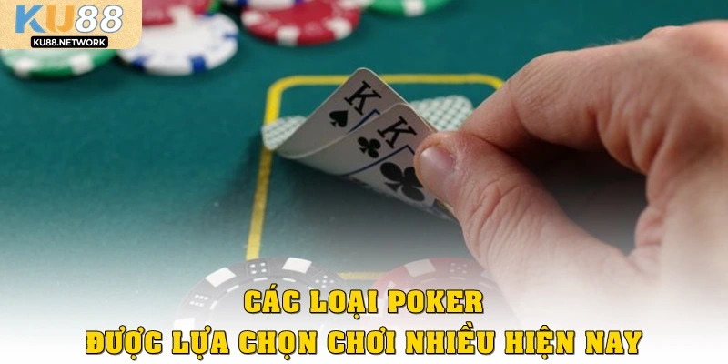 Các loại poker được lựa chọn chơi nhiều hiện nay