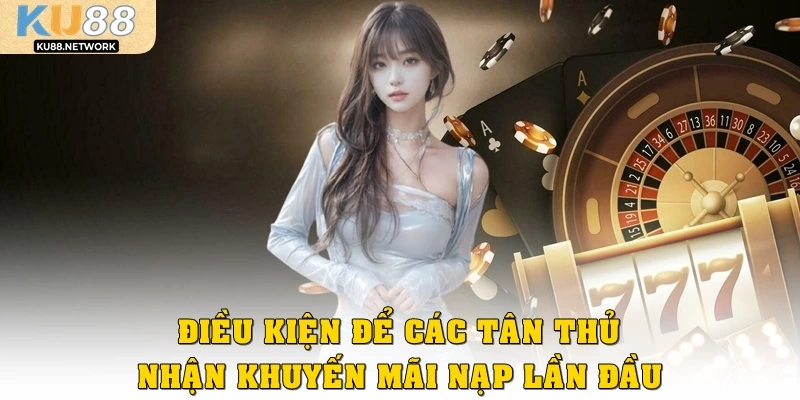 Điều kiện để các tân thủ nhận khuyến mãi nạp lần đầu