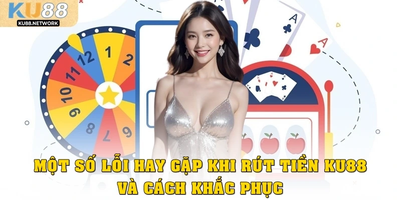 Một số lỗi hay gặp khi rút tiền Ku88 và cách khắc phục